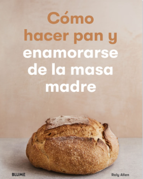 Cómo hacer pan y enamorarse de la masa madre